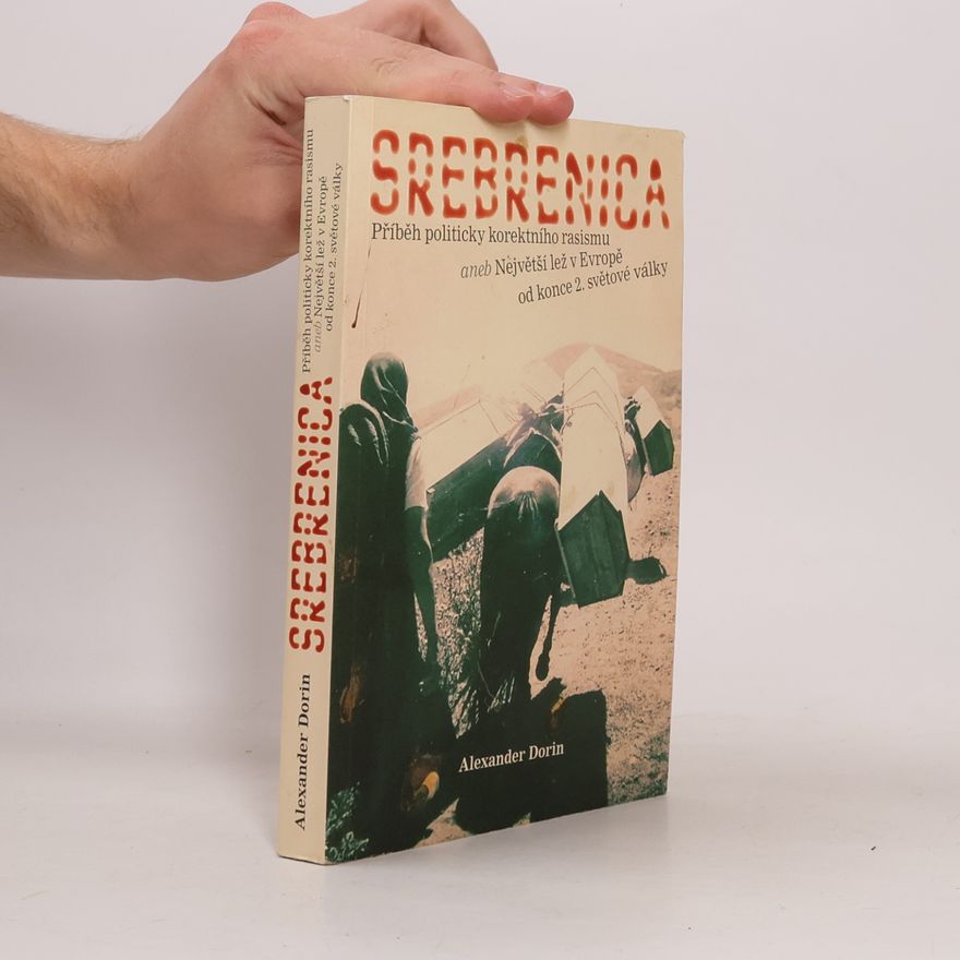 Pavel Křivka Srebrenica : příběh politicky korektního rasismu, aneb, Největší lež v Evropě od konce 2. světové války