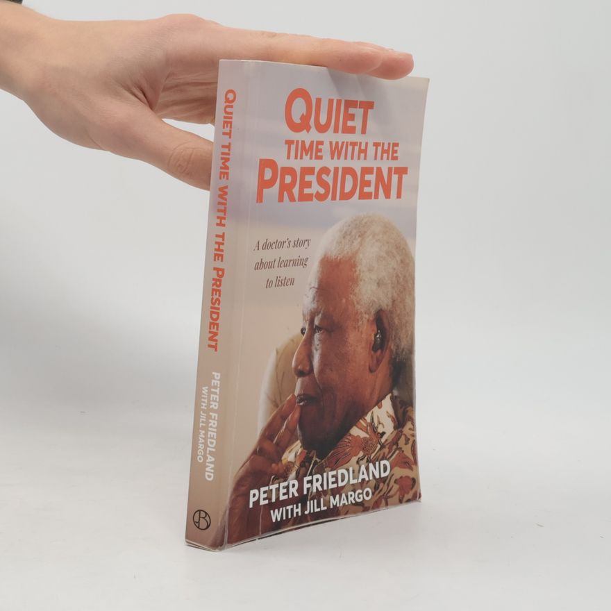 Peter Friedland Quiet Time With The President - A Doctor's Story About Learning To Listen