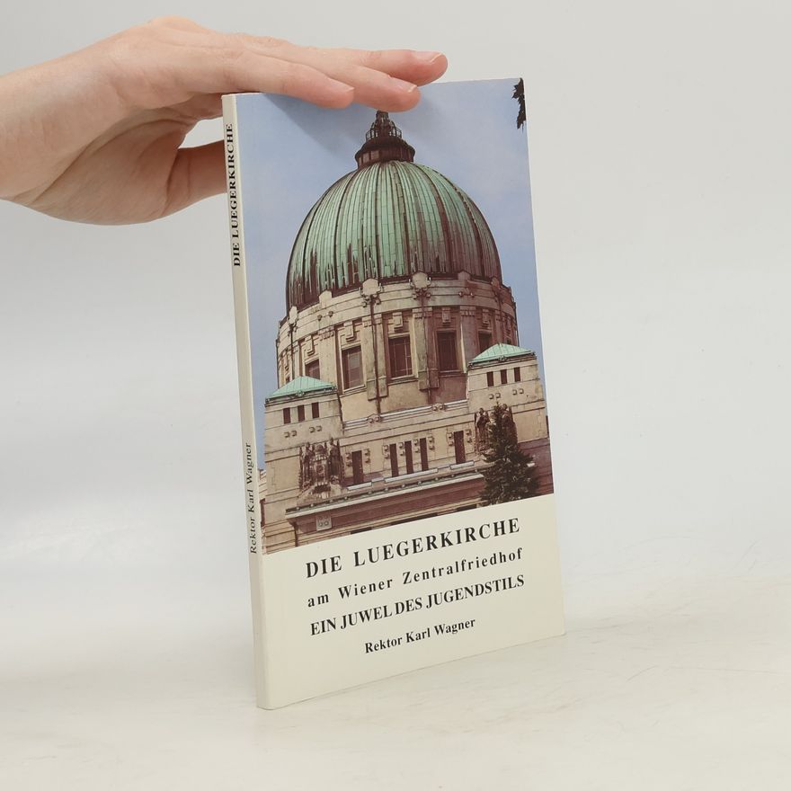 Peter M. Jolin Die Luegerkirche am Wiener Zentralfriedhof. Ein Juwel des Jugendstils