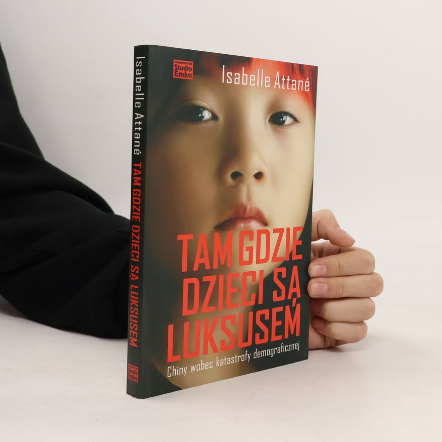 Isabelle Attané Tam gdzie dzieci są luksusem: Chiny wobec katastrofy demograficznej