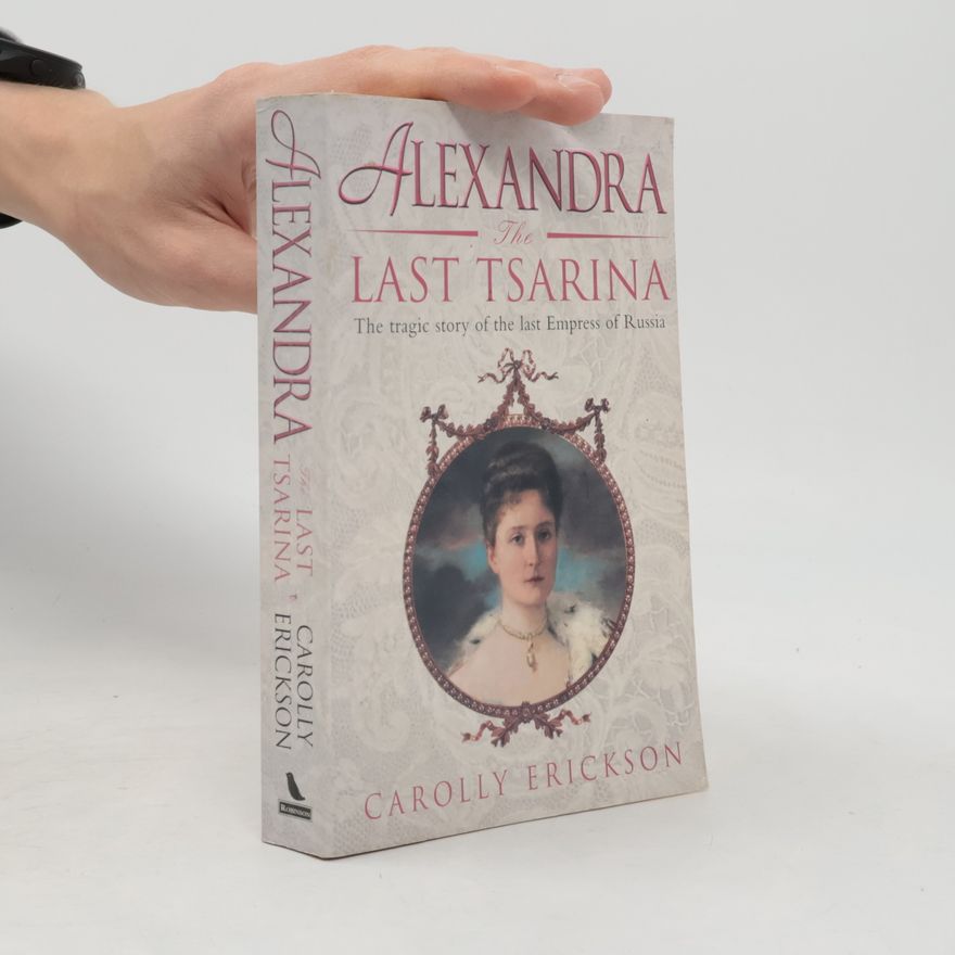 Carolly Erickson Alexandra: The Last Tsarina