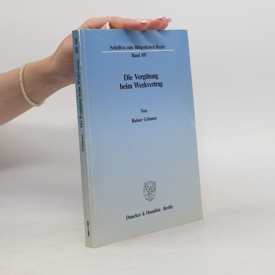 Rainer Grimme Schriften zum Bürgerlichen Recht - 105: Die Vergütung beim Werkvertrag