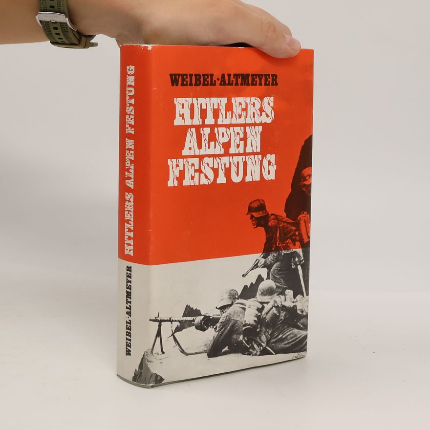 Heinz Weibel-Altmeyer Hitlers Alpenfestung