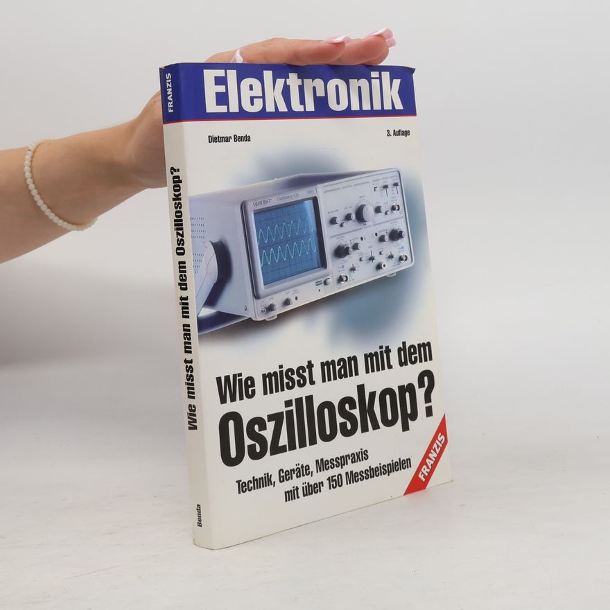 Dietmar Benda Wie misst man mit dem Oszilloskop?