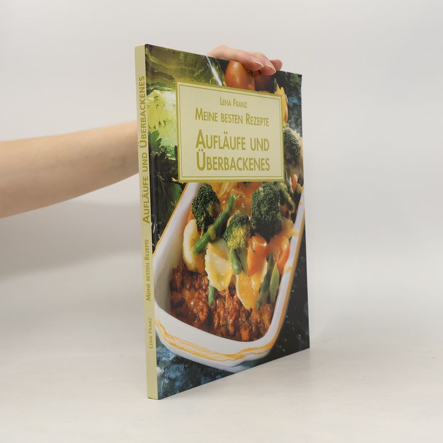 Lena Franz Meine besten Rezepte: Aufläufe und Überbackenes
