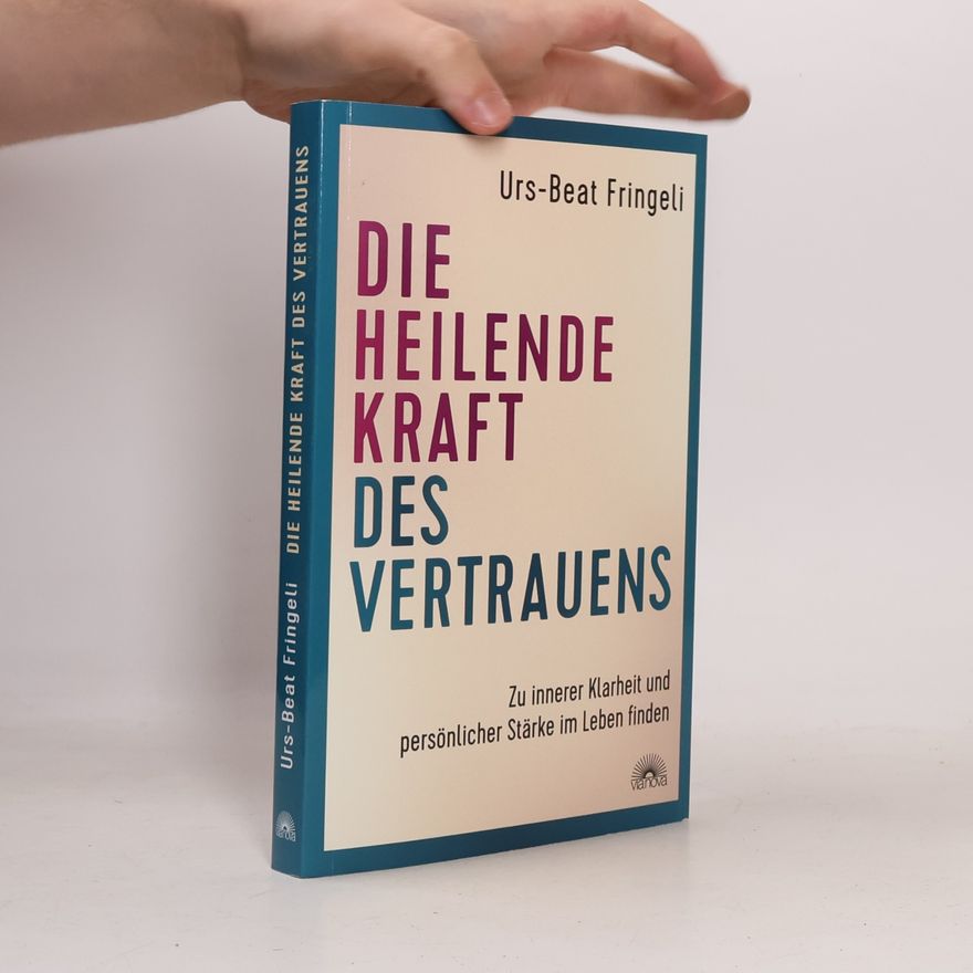 Urs-Beat Fringeli Die heilende Kraft des Vertrauens