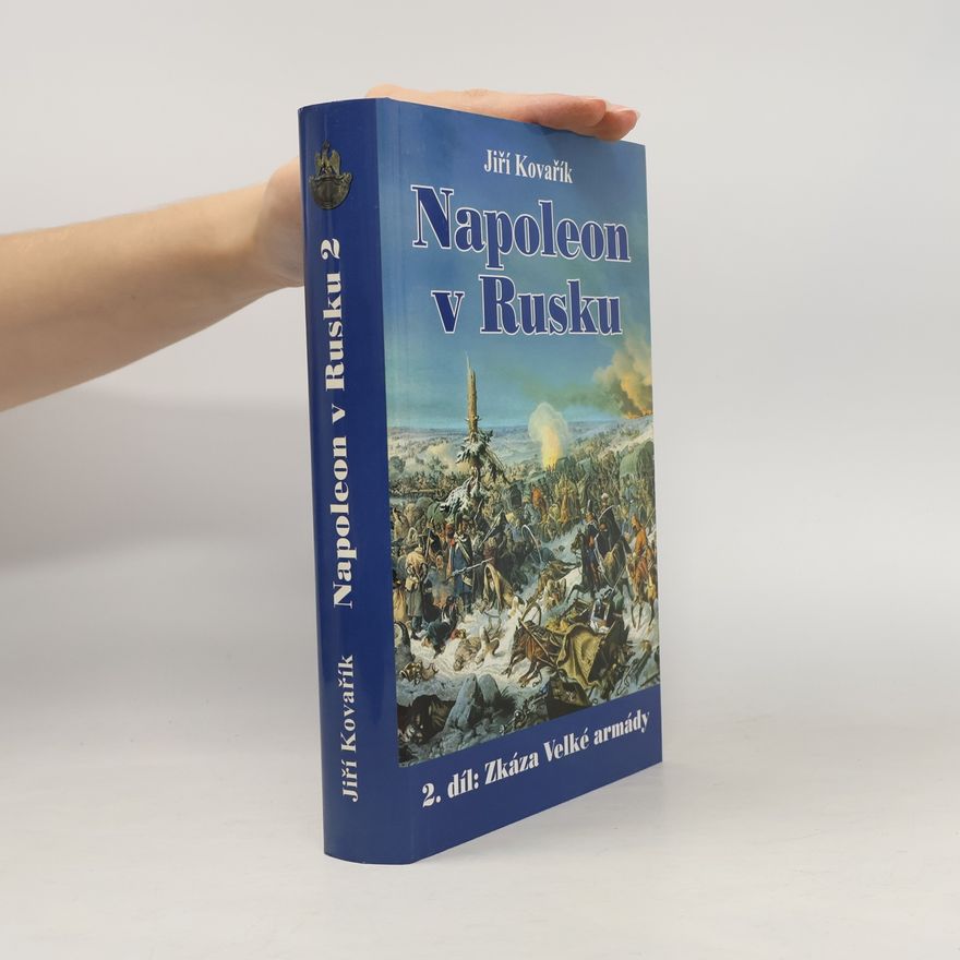 Jiří Kovařík Napoleon v Rusku. Díl II. Zkáza Velké armády