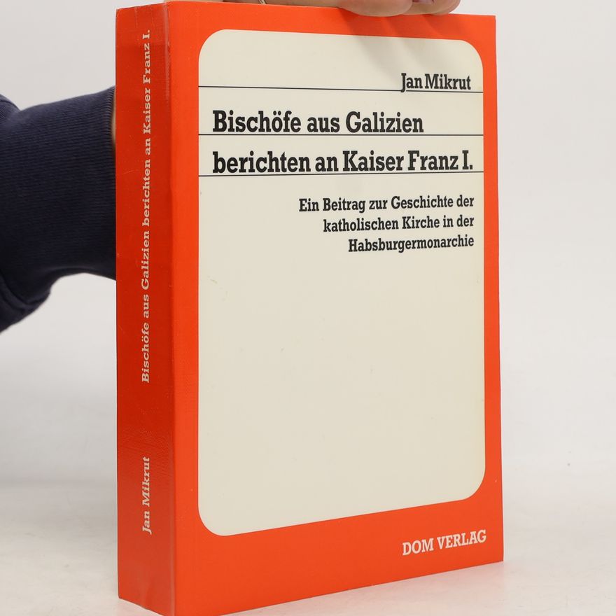 Jan Mikrut Bischöfe aus Galizien berichten an Kaiser Franz I
