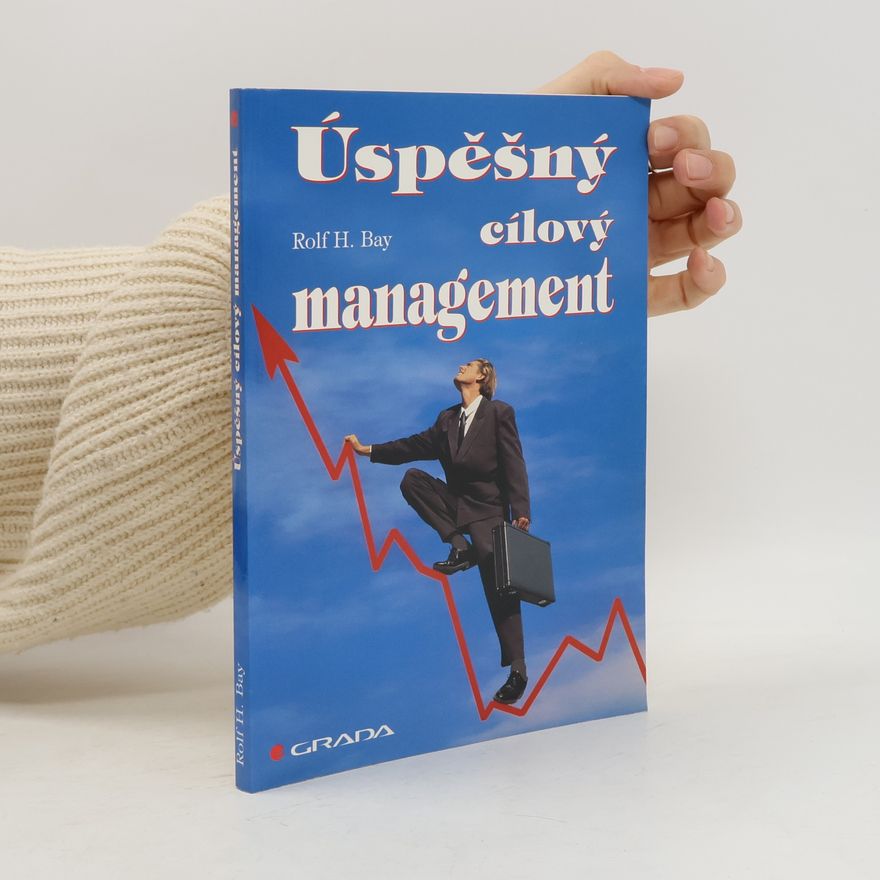Rolf H. Bay Úspěšný cílový management. Základy cílového managementu pro vedoucí pracovníky