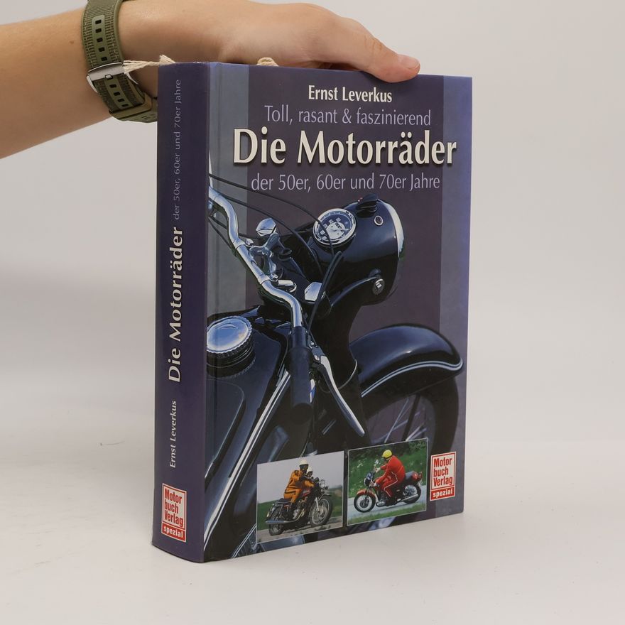 Ernst Leverkus Toll, rasant & faszinierend: die Motorräder der 50er, 60er und 70er Jahre