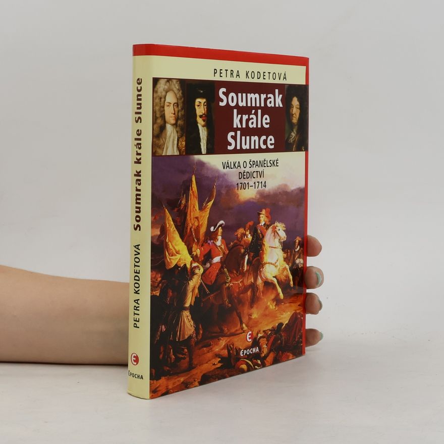 Petra Kodetová Soumrak krále Slunce: Válka o španělské dědictví 1701-1714