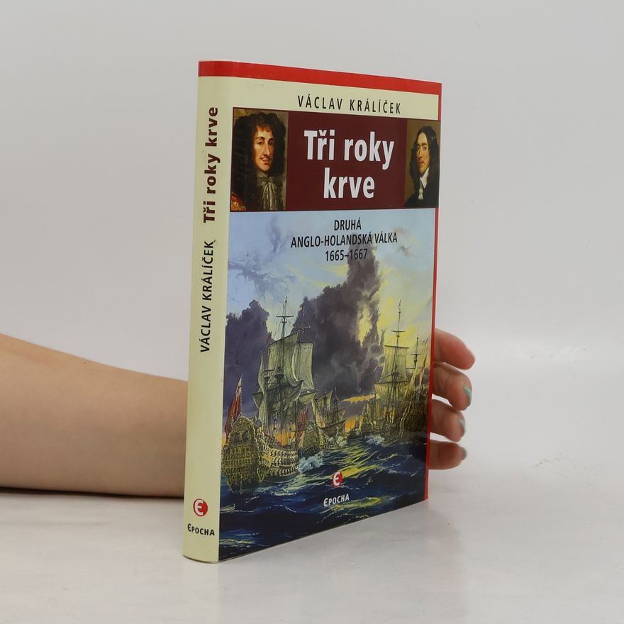 Václav Králíček Tři roky krve: Druhá anglo-holandská válka 1665-1667