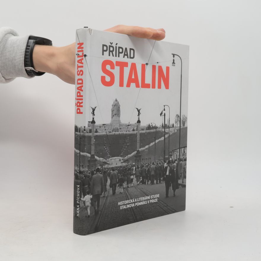 Hana Píchová Případ Stalin. Historická a literární studie Stalinova pomníku v Praze