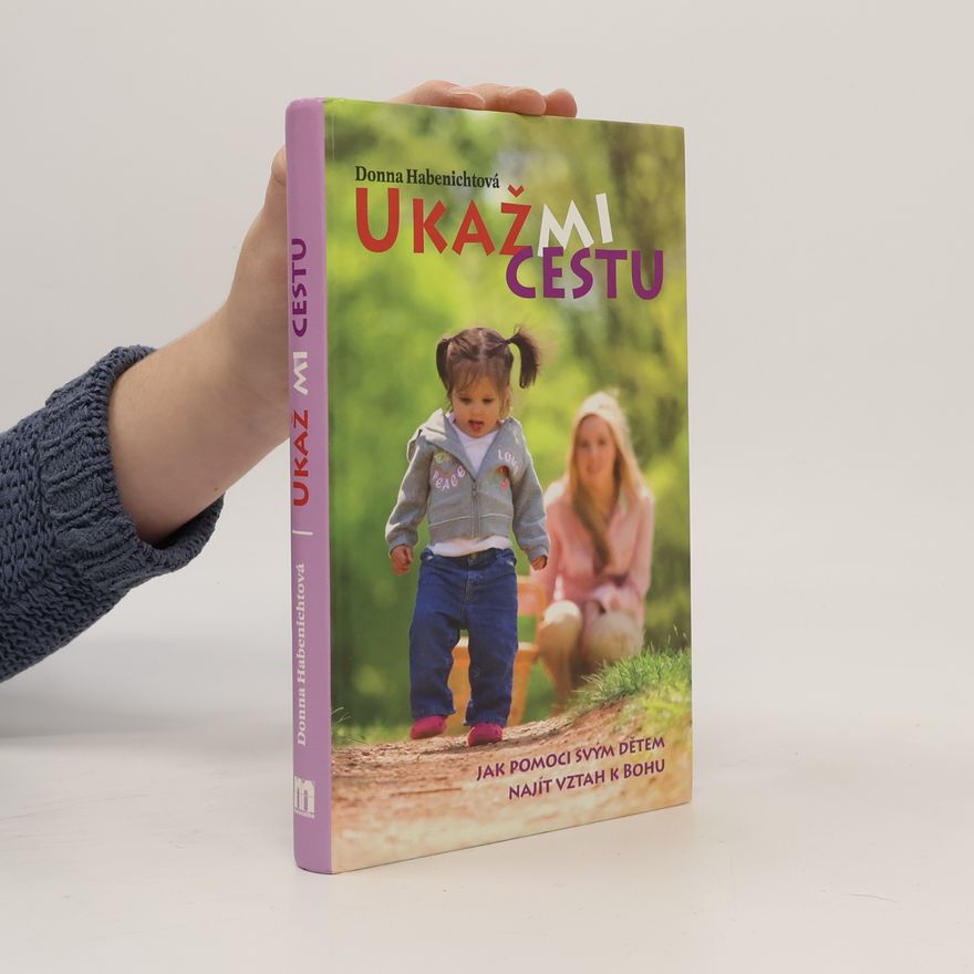 Donna Habenicht Ukaž mi cestu. Jak pomoci svým dětem najít vztah k Bohu