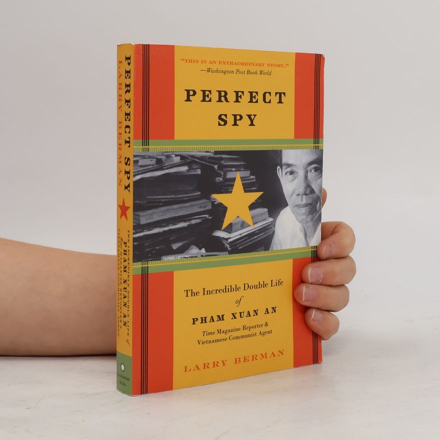 Larry Berman Perfect spy. The inceredible double life of Pham Xuan An, Time magazine reporter and Vietnamese communist agent