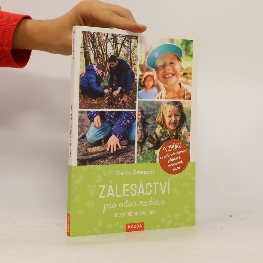 Martin Gebhardt Zálesáctví pro celou rodinu : společně do divočiny : vzhůru za dobrodružstvím: příprava, vybavení, akce