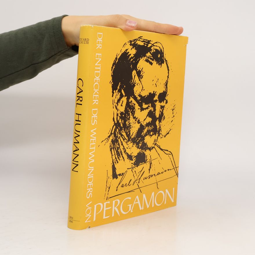 Eduard Schulte Carl Humann, der Entdecker des Weltwunders von Pergamon