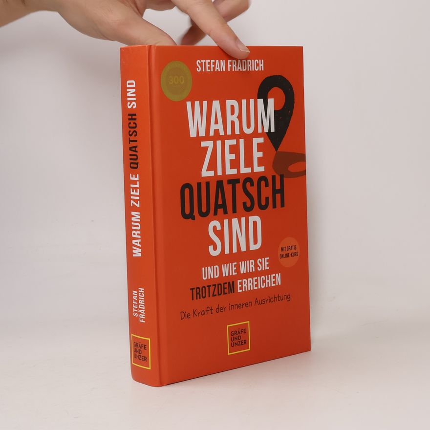 Stefan Frädrich Warum Ziele Quatsch sind - und wie wir sie trotzdem erreichen