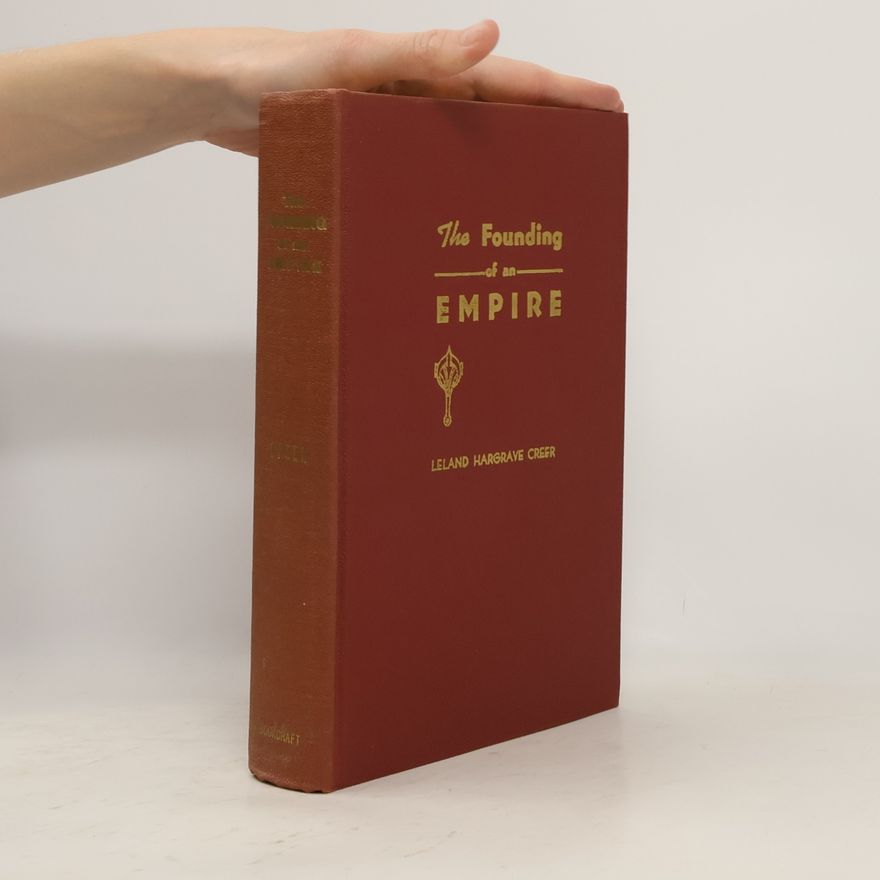 Leland Hargrave Creer The Founding of an Empire
