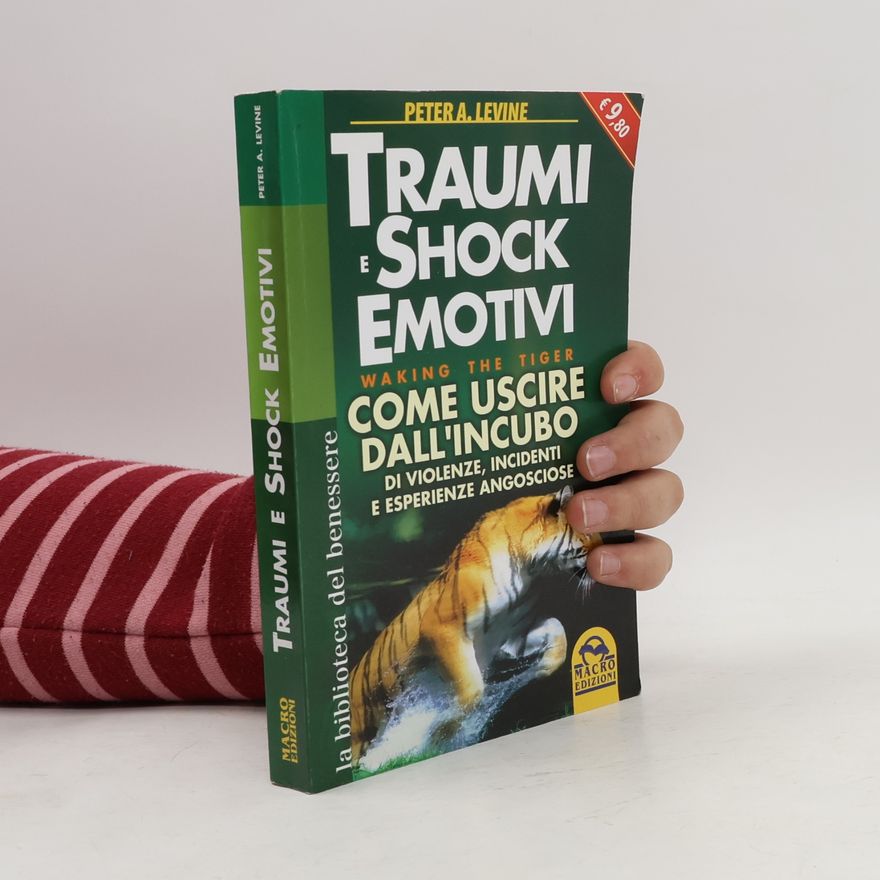 Peter A. Levine La biblioteca del benessere: Traumi e shock emotivi. Come uscire dall'incubo di violenze, incidenti e esperienze angosciose