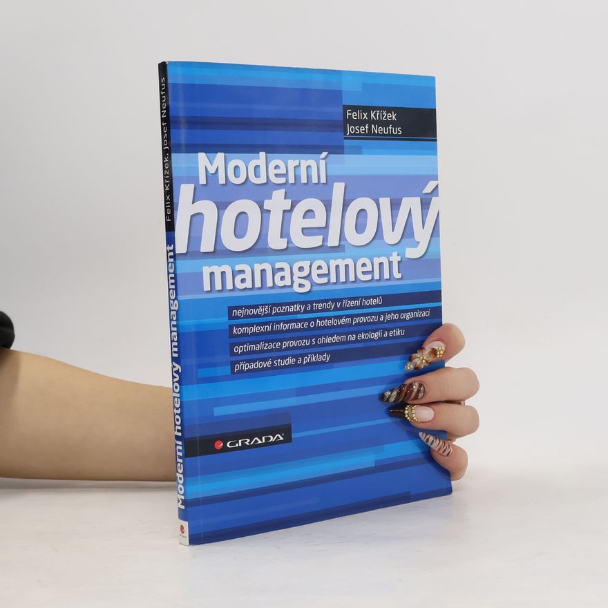 Josef Neufus Moderní hotelový management: Nejnovější poznatky a trendy v řízení hotelů : komplexní informace o hotelovém provozu a jeho organizaci: Optimalizace provozu s ohledem na ekologii a etiku: Případové studie a příklady