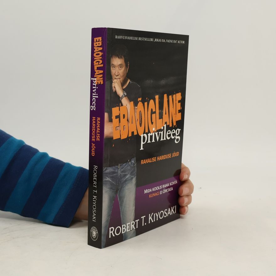 Robert Kiyosaki Ebaõiglane privileeg. Rahalise hariduse jõud