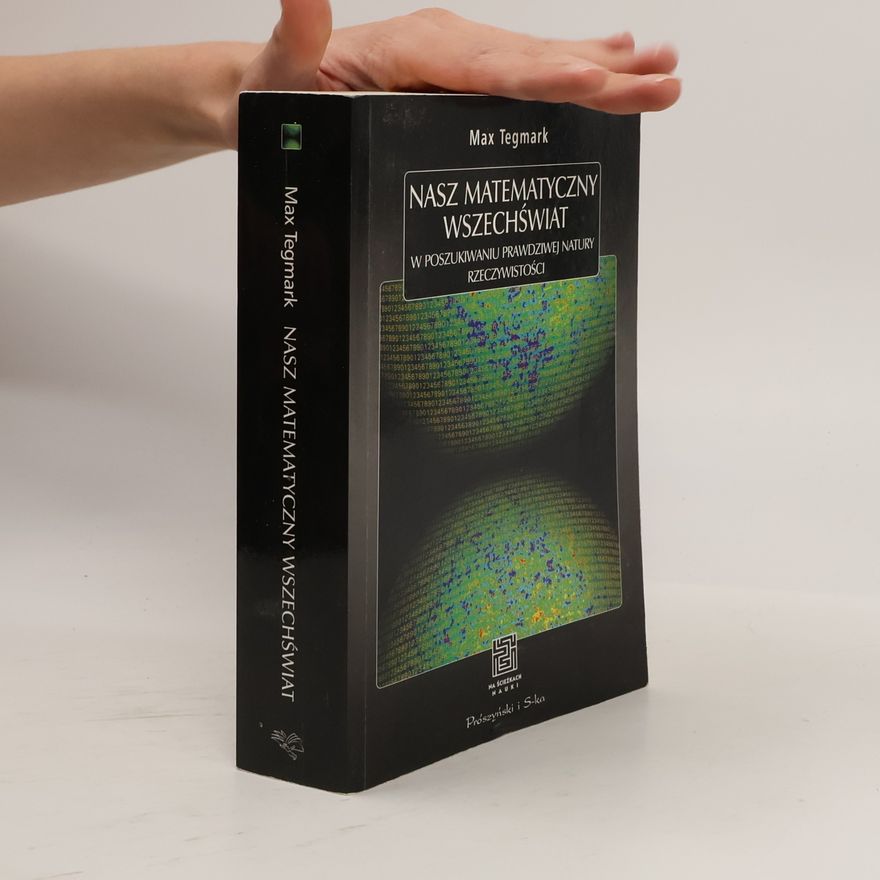 Max Tegmark Na Ścieżkach Nauki: Nasz matematyczny wszechświat. W poszukiwaniu prawdziwej natury rzeczywistości.