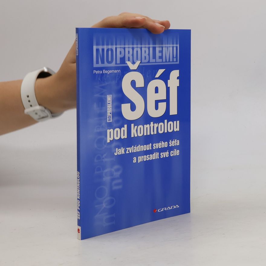 Petra Begemann Šéf pod kontrolou: Jak zvládnout svého šéfa a prosadit své cíle