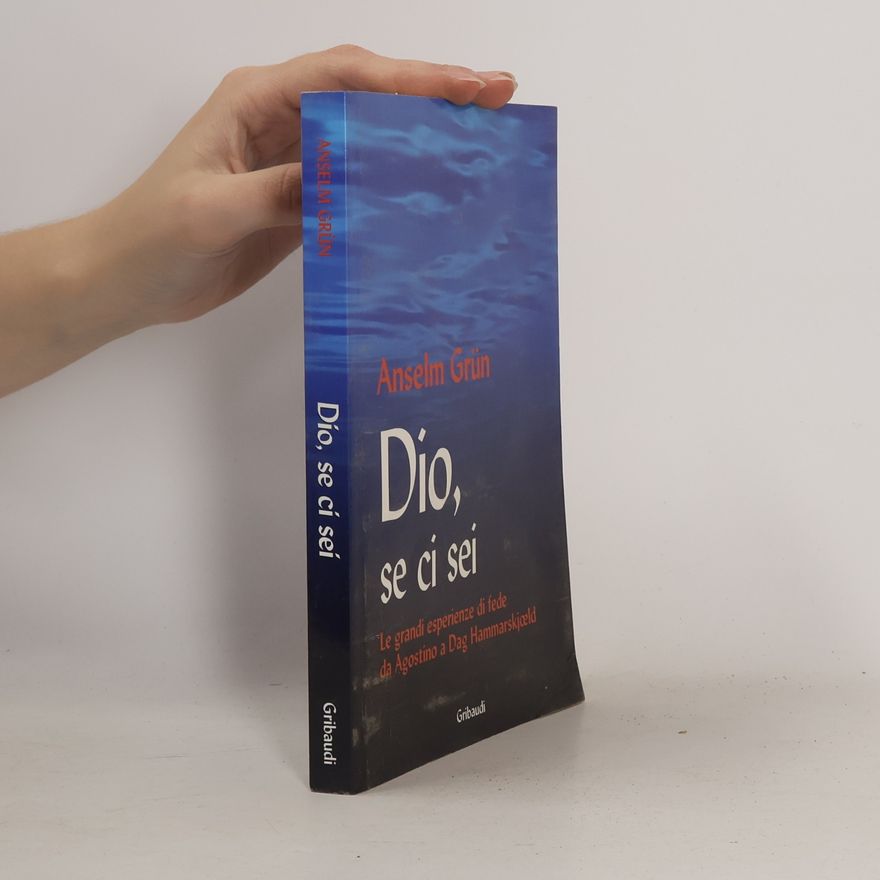 Anselm Grün Dio, se ci sei. Grandi esperienze di fede da Agostino a Dag Hammarskjöld