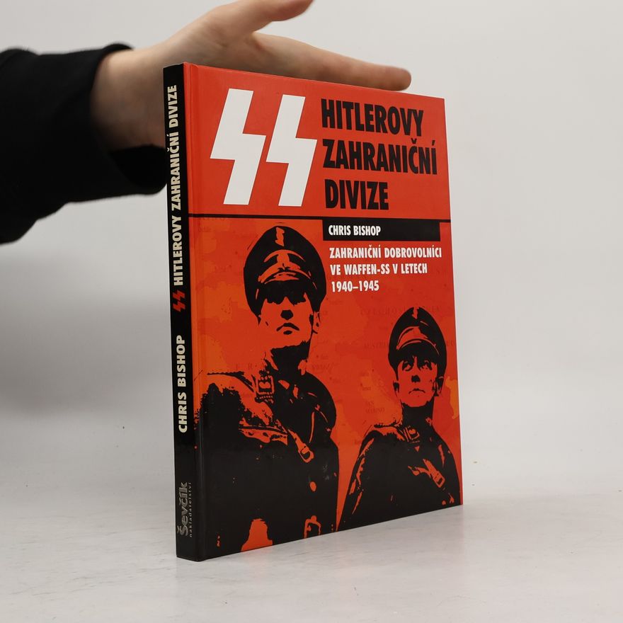 Chris Bishop SS Hitlerovy zahraniční divize. zahraniční dobrovolníci v jednotkách SS v letech 1940-1945