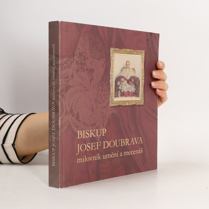 Tereza Cachová Biskup Josef Doubrava. Milovník umění a mecenáš