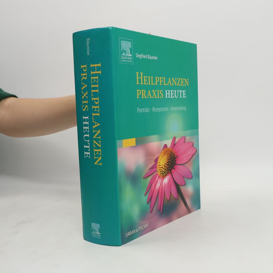 Siegfried Bäumler Heilpflanzen-Praxis heute. Porträts, Rezepturen, Anwendung