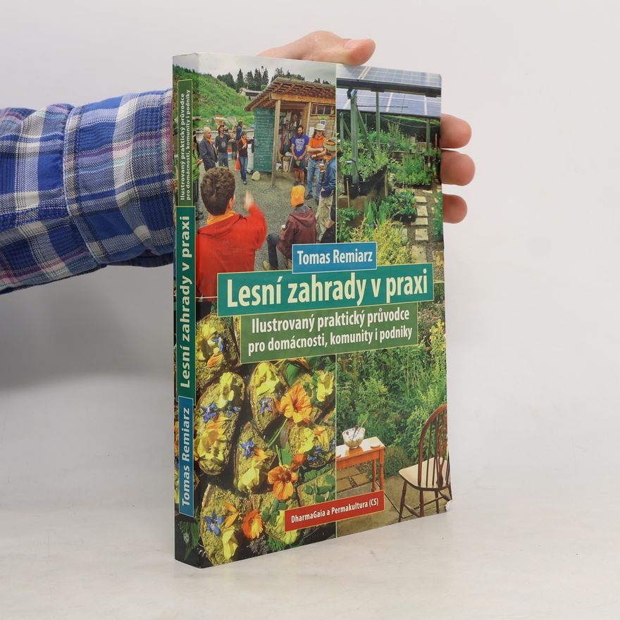 Tomas Remiarz Lesní zahrady v praxi: Ilustrovaný praktický průvodce pro domácnosti, komunity i podniky