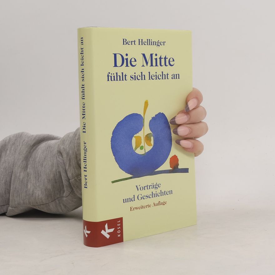 Bert Hellinger Die Mitte fühlt sich leicht an