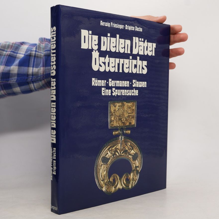 Herwig Friesinger Die vielen Väter Österreichs : Römer, Germanen, Slawen : eine Spurensuche