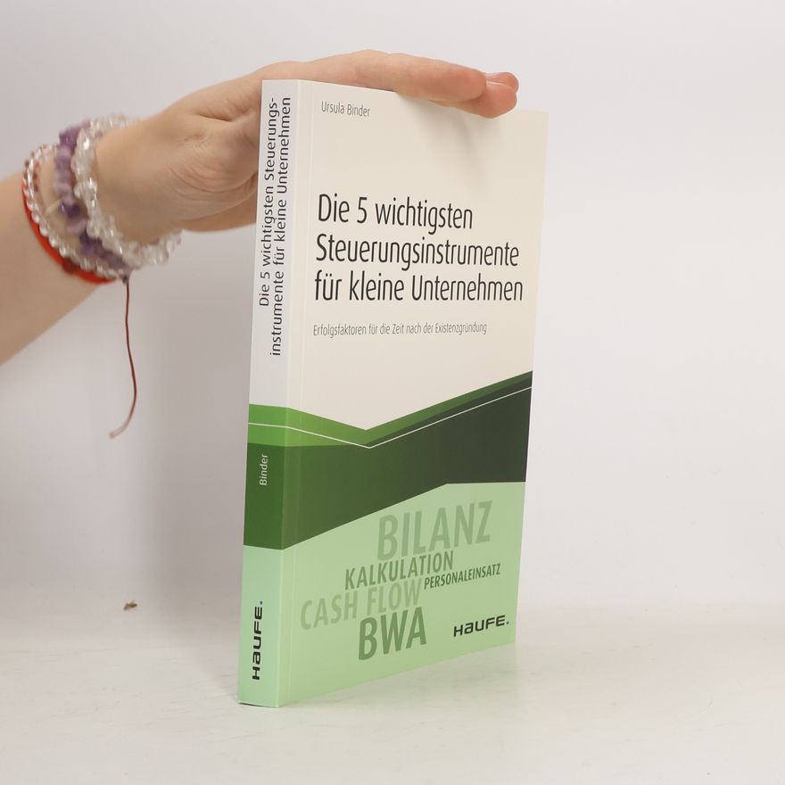 Ursula Binder-Hagelstange Die 5 wichtigsten Steuerungsinstrumente für kleine Unternehmen