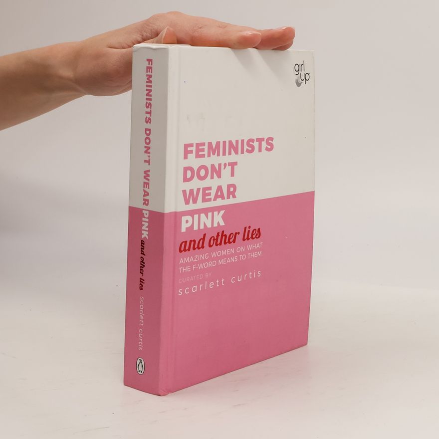 Scarlett Curtis Feminists Don't Wear Pink (and other lies)