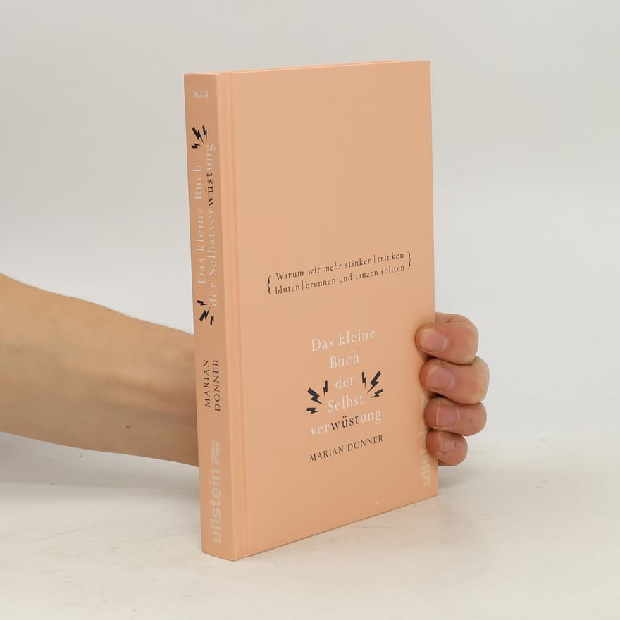Marian Donner Das kleine Buch der Selbstverwüstung. Warum wir mehr stinken, trinken, bluten, brennen und tanzen sollten