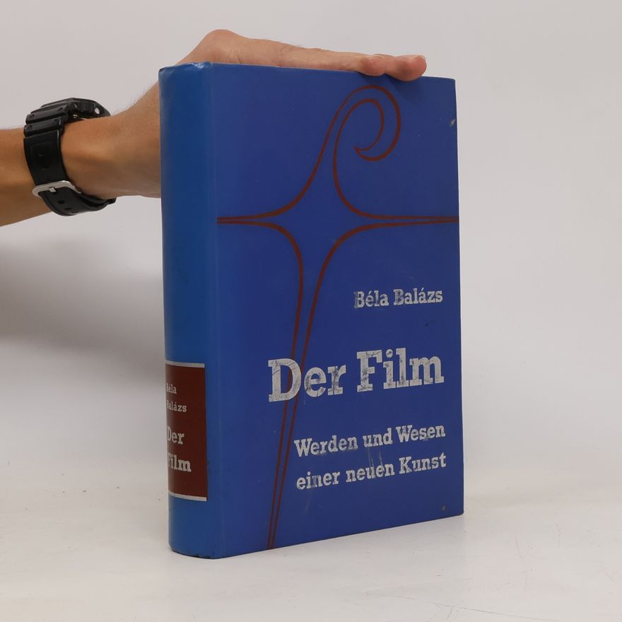 Béla Balázs Der Film. Werden und Wesen einer neuen Kunst