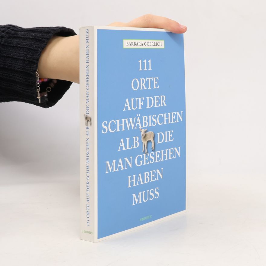 Barbara Goerlich 111 Orte auf der schwäbischen Alb die man gesehen haben muss