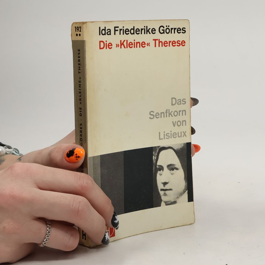 Ida Friederike Görres Die "kleine" Therese. Das Senfkorn von Lisieux