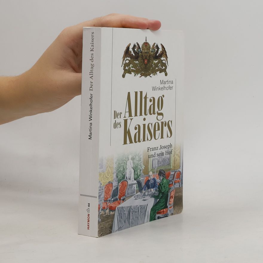 Martina Winkelhofer Der Alltag des Kaisers: Franz Joseph und sein Hof