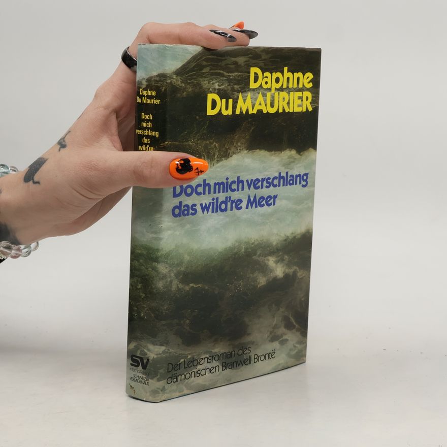 Daphne du Maurier Doch mich verschlang das wild're Meer. Der Lebensweg d. dämon. Branwell Bronte