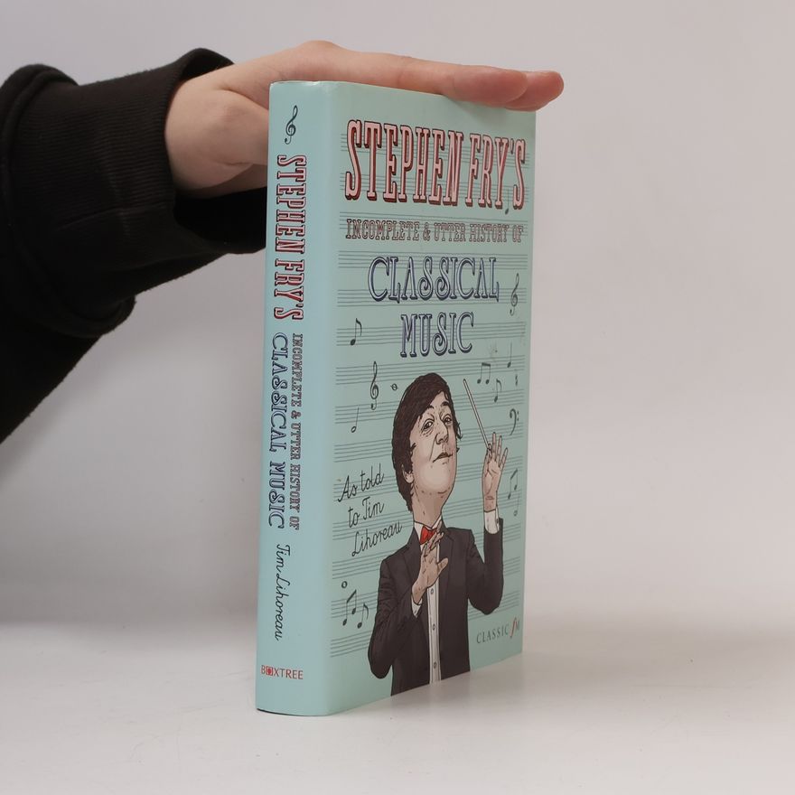 Tim Lihoreau Stephen Fry's Incomplete and Utter History of Classical Music