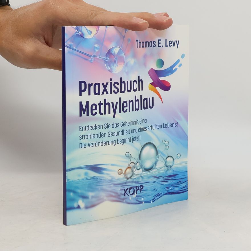 Thomas E. Levy Praxisbuch Methylenblau. Entdecken Sie das Geheimnis einer strahlenden Gesundheit und eines erfüllten Lebens! Die Veränderung beginnt jetzt!