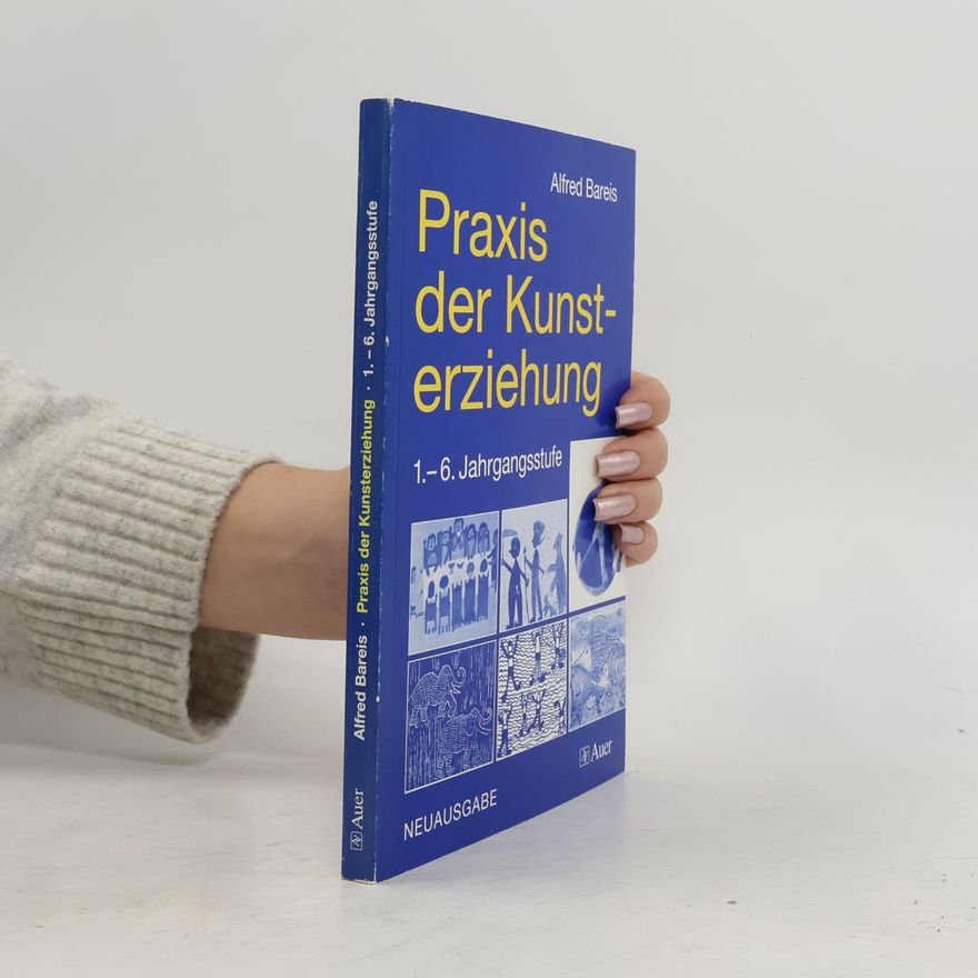 Alfred Bareis Praxis der Kunsterziehung in der Grundschule - 1. - 6. Jahrgangsstufe - Neuausgabe