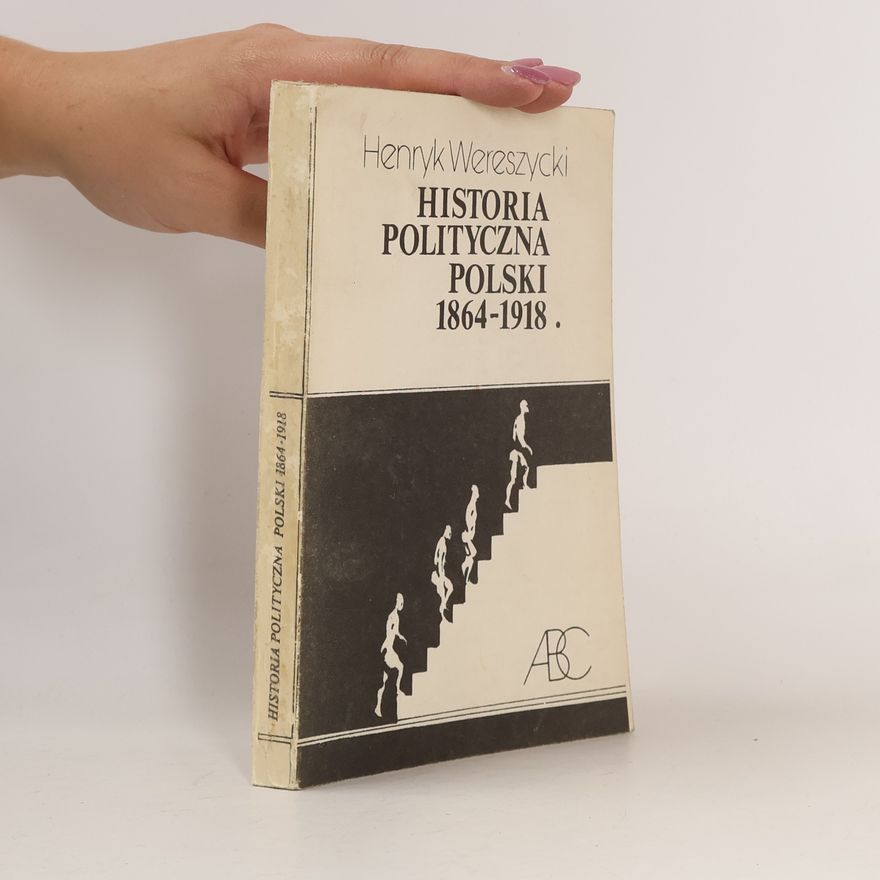 Henryk Wereszycki HISTORIA POLITYCZNA POLSKI 1864-1918