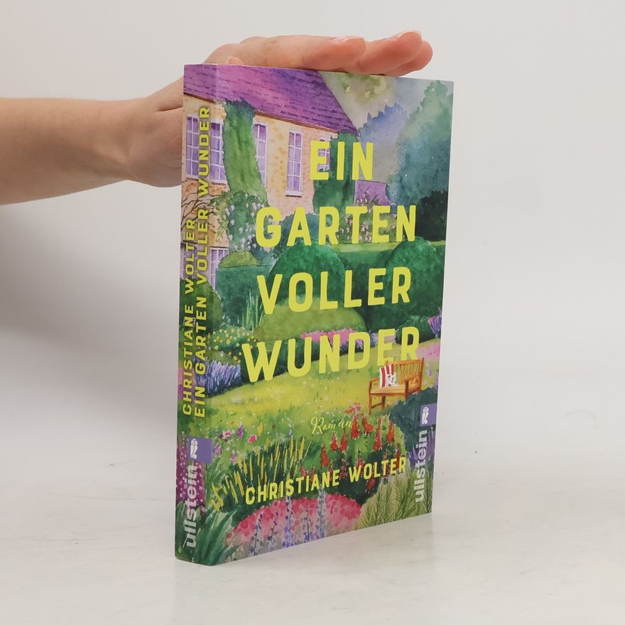 Christiane Wolter Ein Garten voller Wunder: Roman | Ein Roman, der nach Blumen duftet und zeigt: Das Glück liegt im Garten