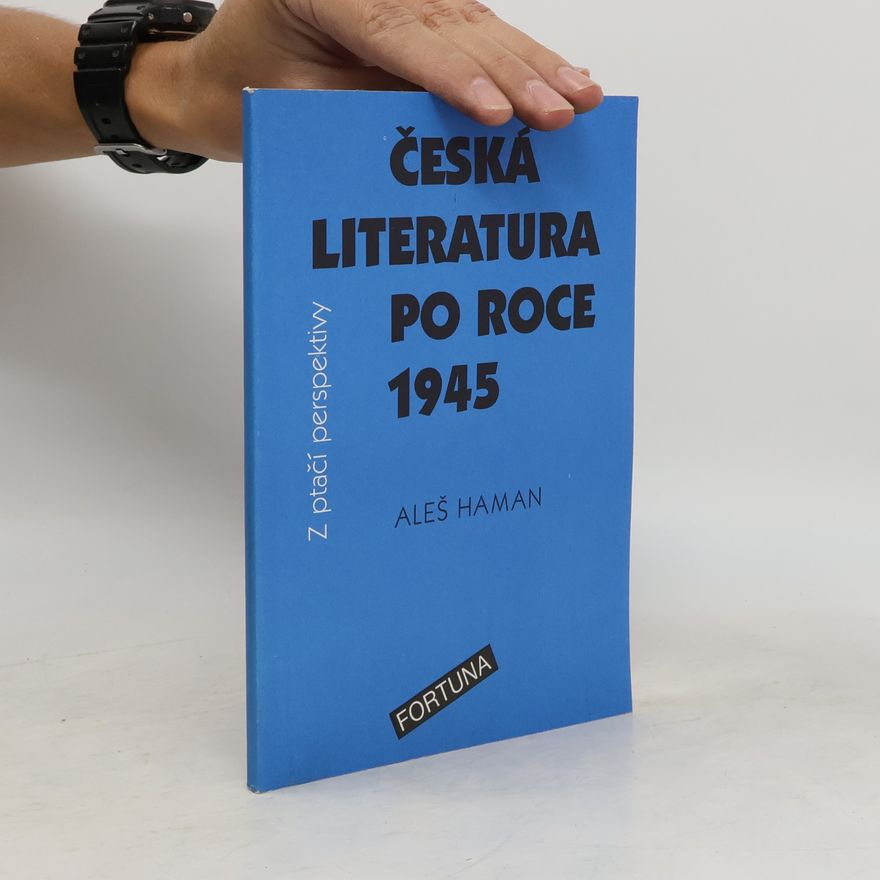 Aleš Haman Česká literatura po roce 1945 z ptačí perspektivy: Pro studenty 4. ročníků středních škol