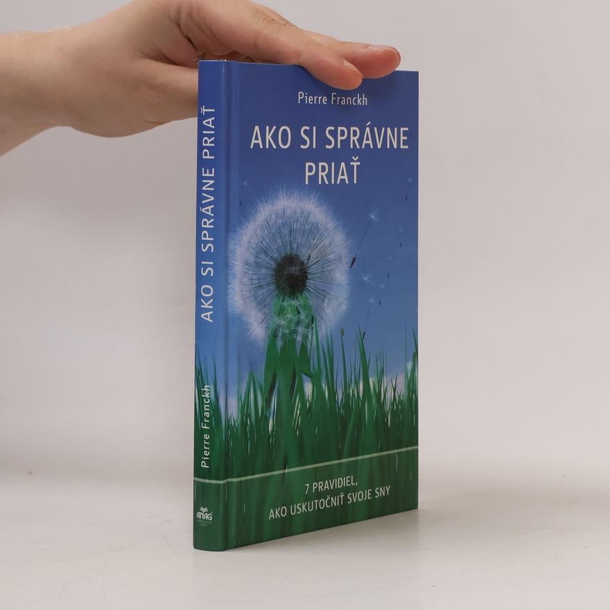 Pierre Franckh Ako si správne priať : 7 pravidiel, ako uskutočniť svoje sny
